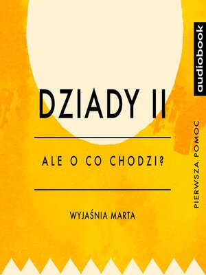 cover image of Dziady. Część II - Opracowanie - Ale o co chodzi?